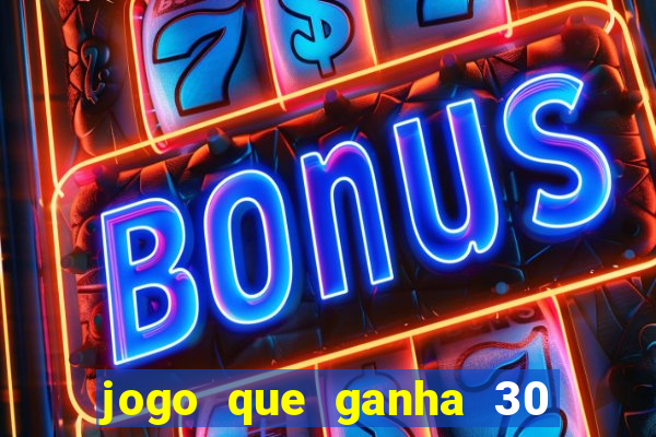 jogo que ganha 30 reais no cadastro