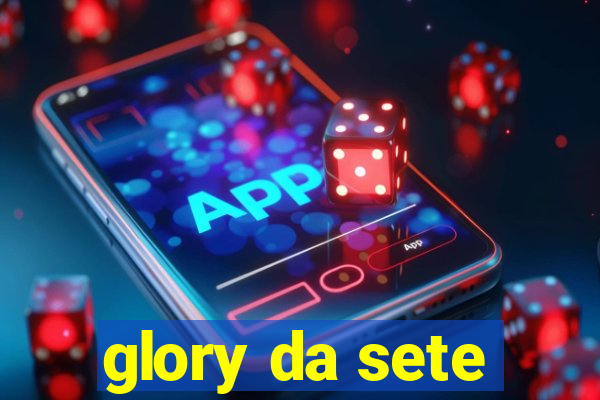 glory da sete