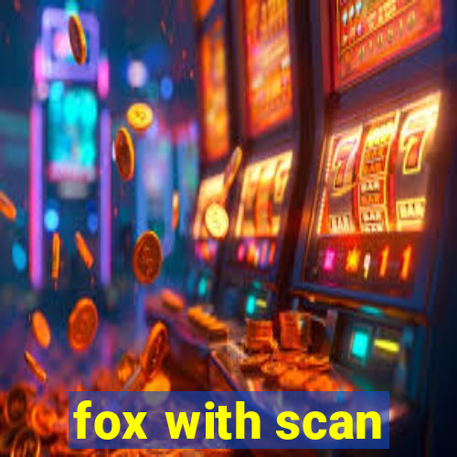 fox with scan