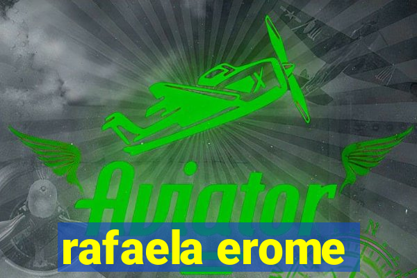 rafaela erome