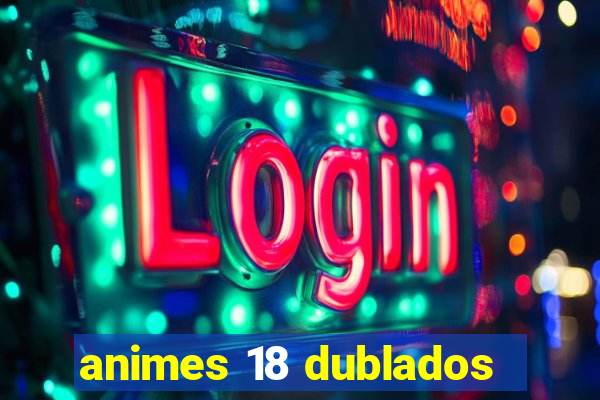animes 18 dublados