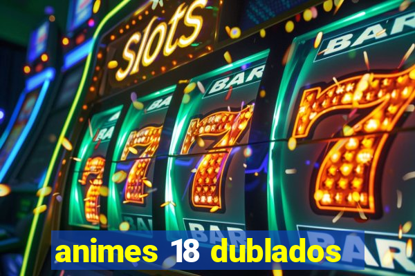 animes 18 dublados