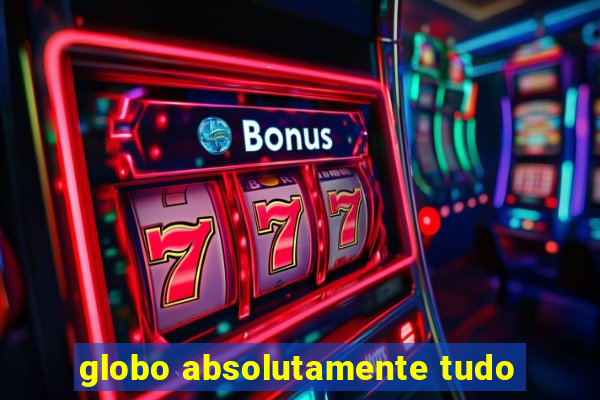 globo absolutamente tudo