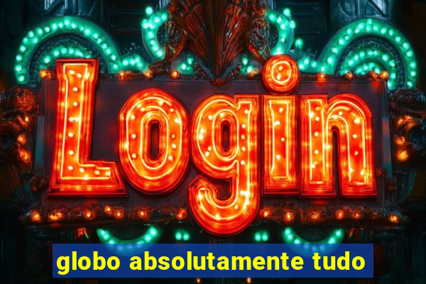 globo absolutamente tudo