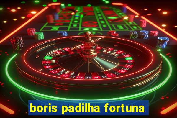 boris padilha fortuna