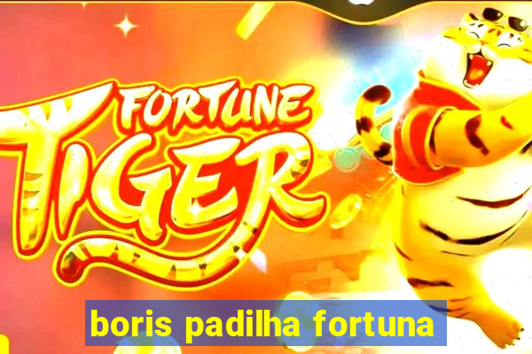 boris padilha fortuna
