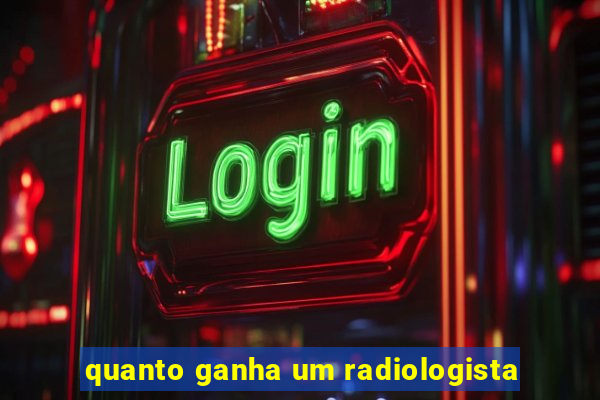 quanto ganha um radiologista