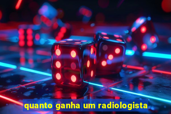 quanto ganha um radiologista