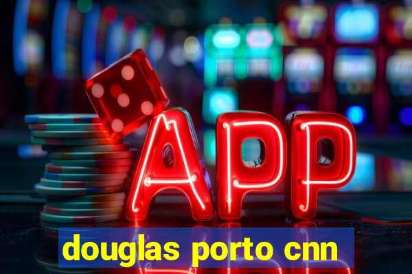 douglas porto cnn