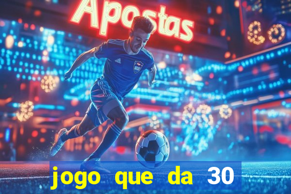 jogo que da 30 reais de bonus