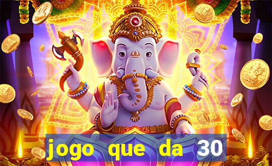 jogo que da 30 reais de bonus