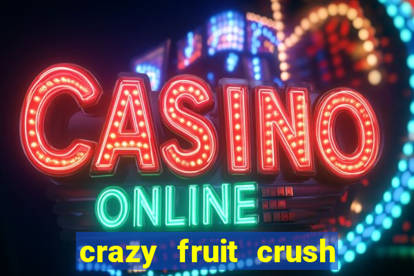 crazy fruit crush ganhar dinheiro