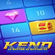se divirtam ou divirtam-se