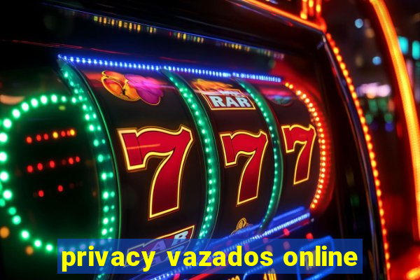 privacy vazados online