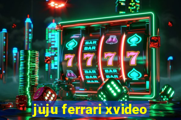 juju ferrari xvideo