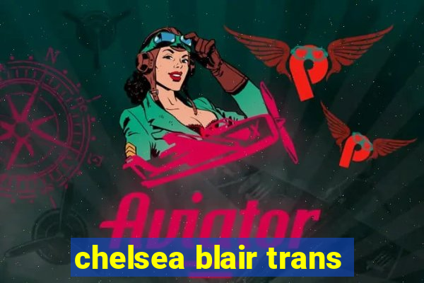 chelsea blair trans
