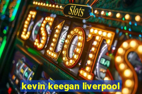 kevin keegan liverpool