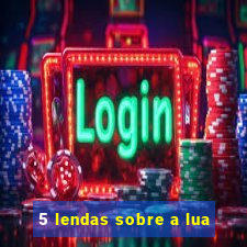 5 lendas sobre a lua