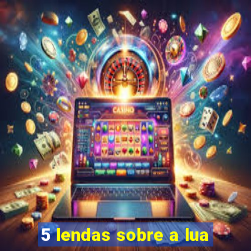 5 lendas sobre a lua