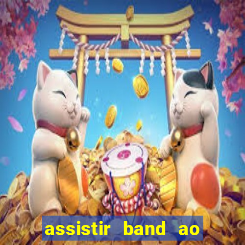 assistir band ao vivo gratis