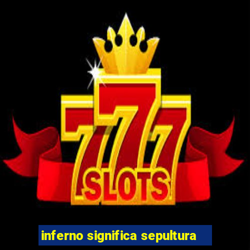 inferno significa sepultura
