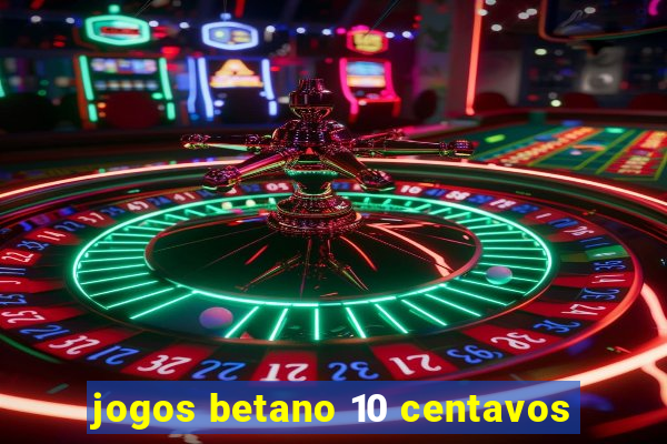 jogos betano 10 centavos