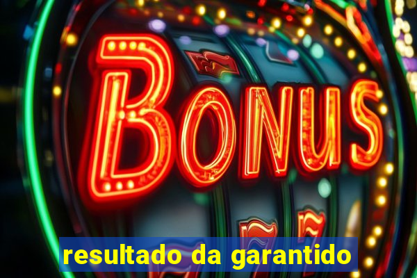resultado da garantido