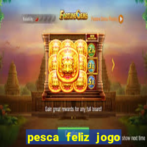 pesca feliz jogo de aposta