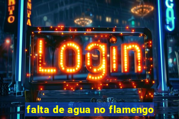 falta de agua no flamengo