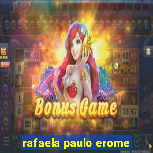 rafaela paulo erome