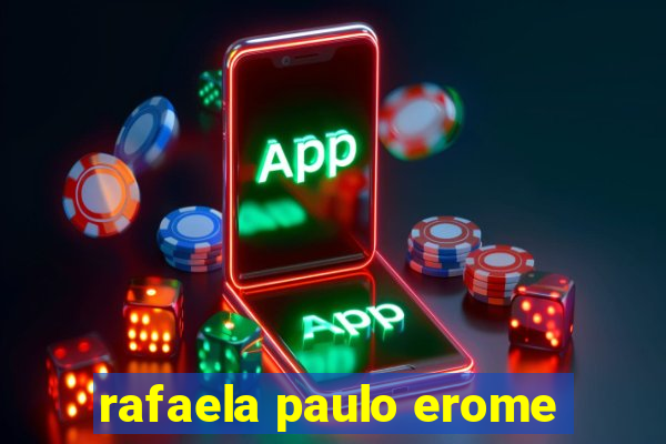 rafaela paulo erome