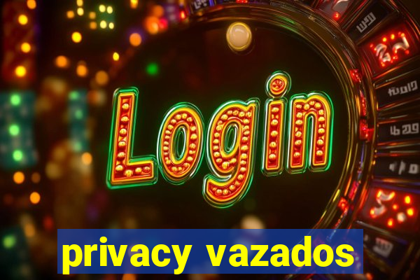 privacy vazados