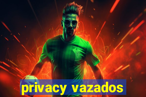 privacy vazados