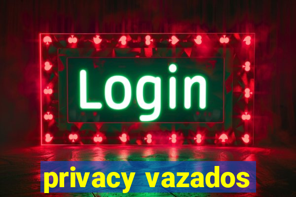 privacy vazados