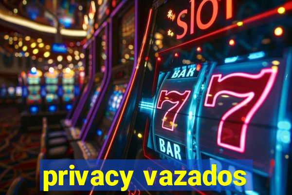 privacy vazados