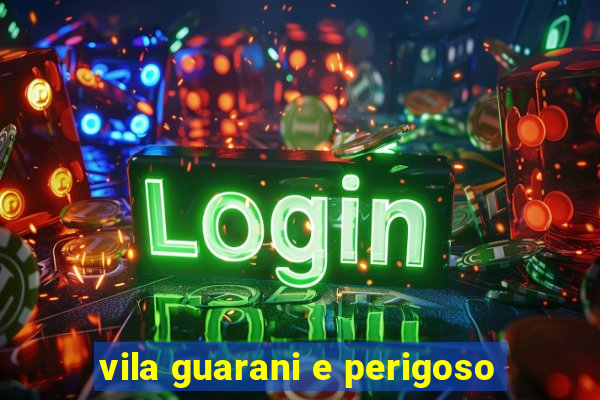 vila guarani e perigoso
