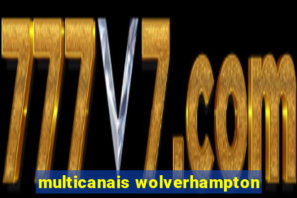 multicanais wolverhampton