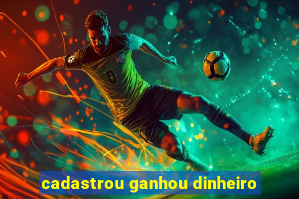 cadastrou ganhou dinheiro