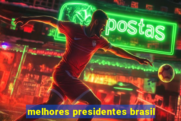 melhores presidentes brasil