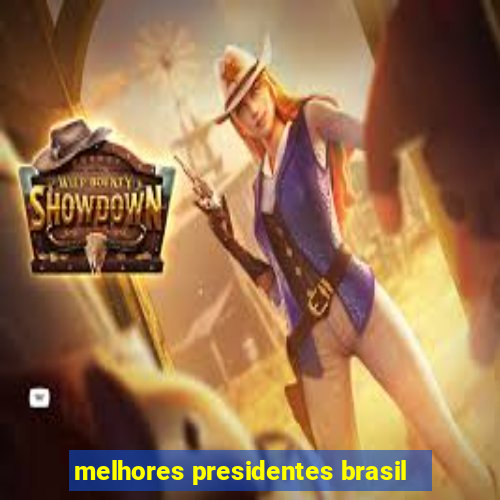 melhores presidentes brasil