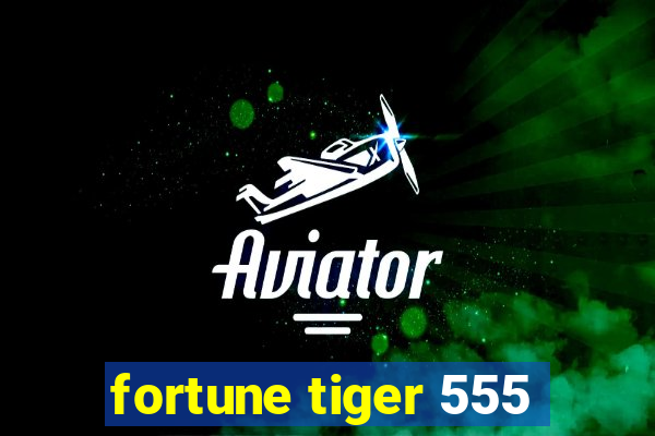 fortune tiger 555