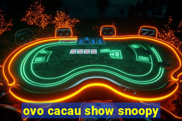 ovo cacau show snoopy