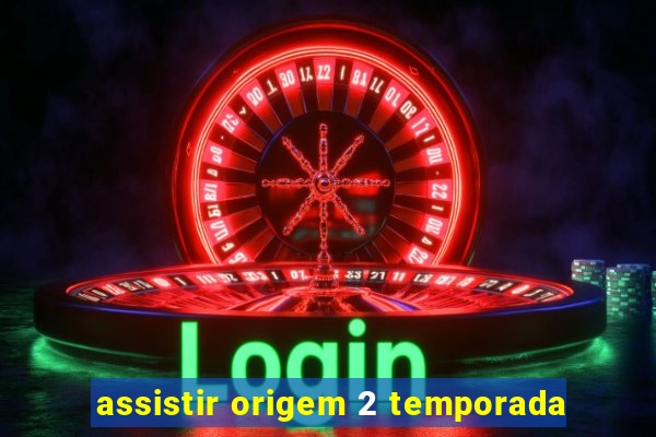 assistir origem 2 temporada