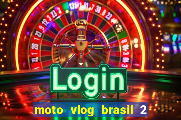 moto vlog brasil 2 dinheiro infinito