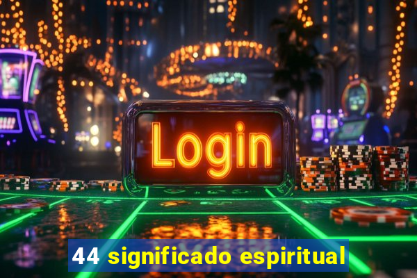 44 significado espiritual