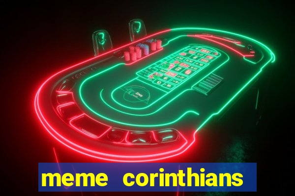 meme corinthians zuando o palmeiras