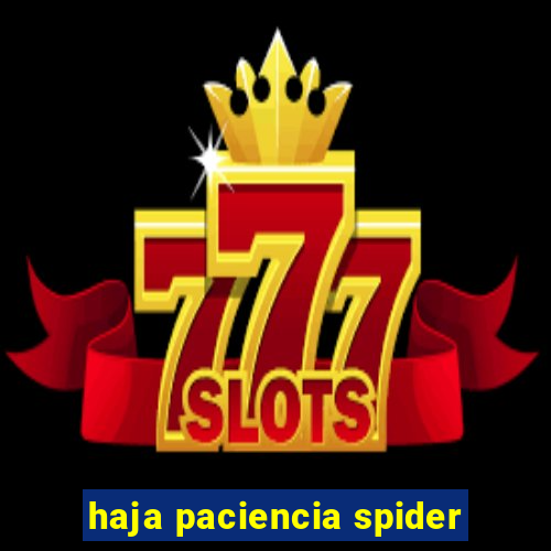 haja paciencia spider
