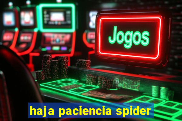 haja paciencia spider