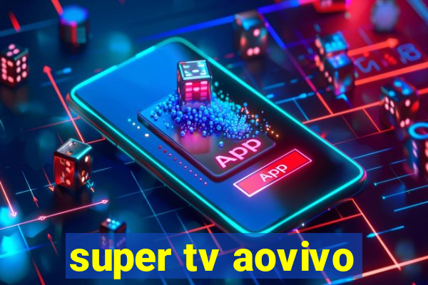 super tv aovivo