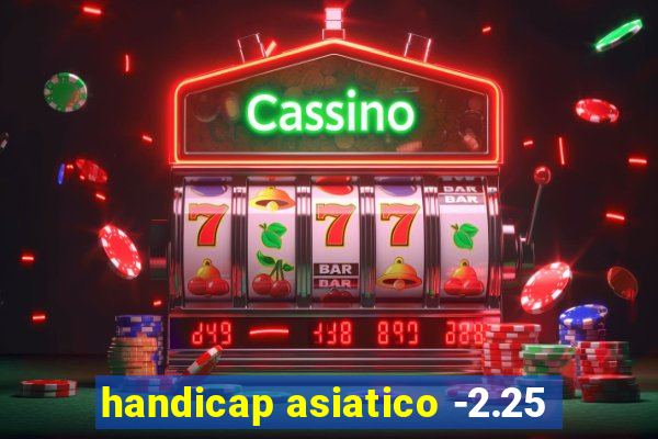 handicap asiatico -2.25